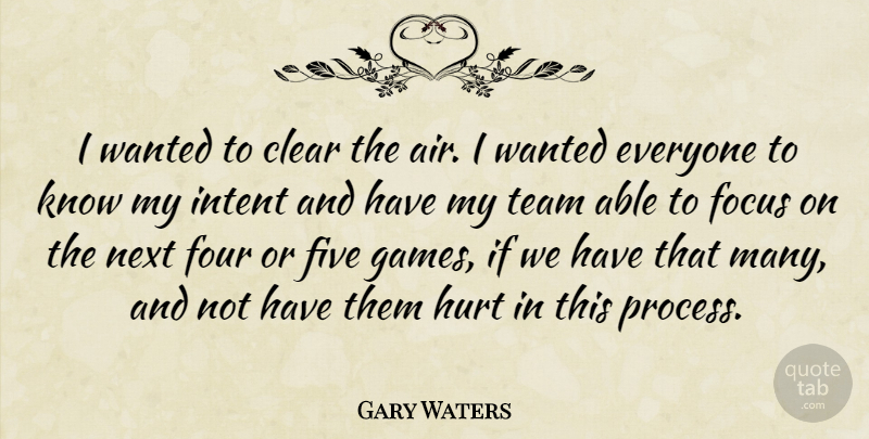 Gary Waters Quote About Clear, Five, Focus, Four, Hurt: I Wanted To Clear The...