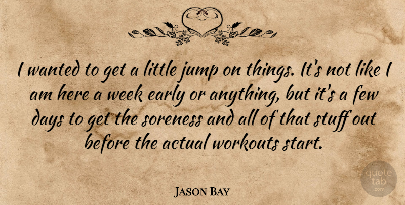 Jason Bay Quote About Actual, Days, Early, Few, Jump: I Wanted To Get A...