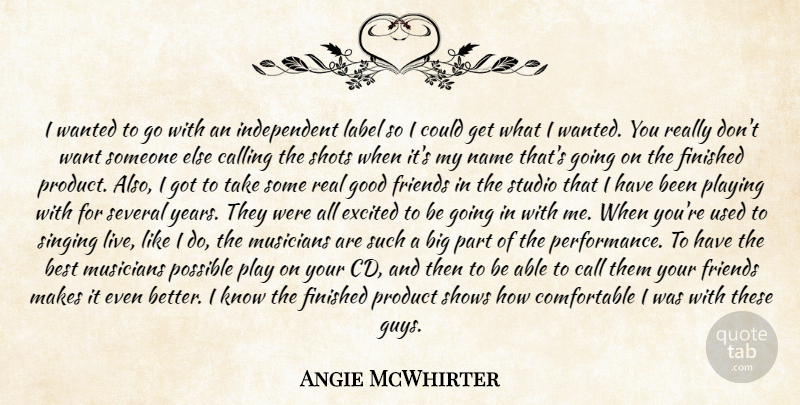Angie McWhirter Quote About Best, Calling, Excited, Finished, Good: I Wanted To Go With...