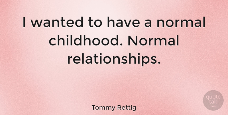 Tommy Rettig Quote About Childhood, Normal, Wanted: I Wanted To Have A...
