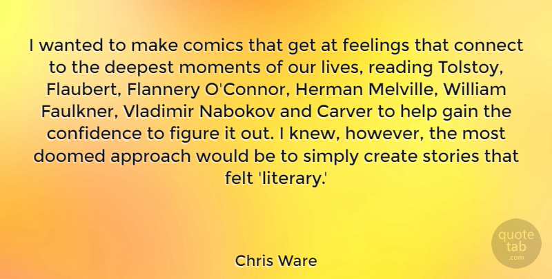 Chris Ware Quote About Approach, Comics, Confidence, Connect, Create: I Wanted To Make Comics...