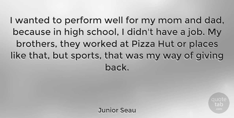 Junior Seau Quote About Dad, Giving, High, Mom, Perform: I Wanted To Perform Well...