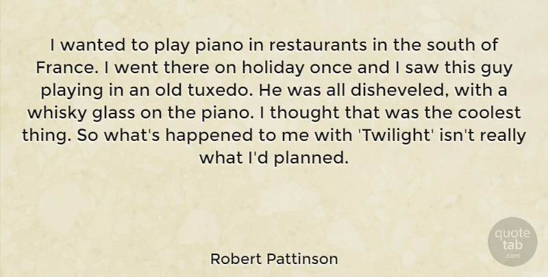 Robert Pattinson Quote About Twilight, Holiday, Play: I Wanted To Play Piano...