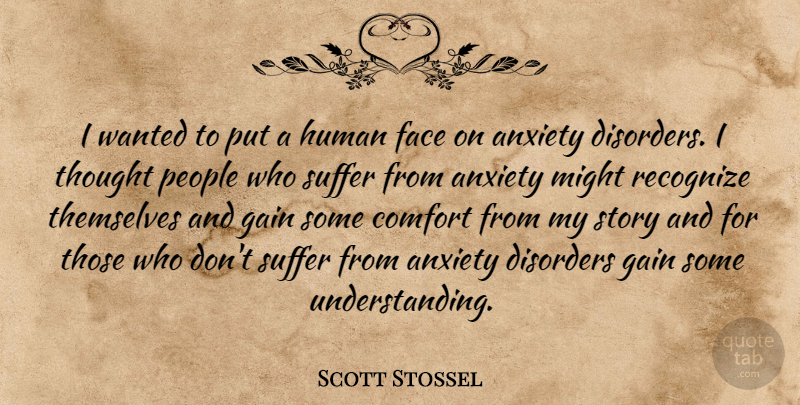 Scott Stossel Quote About Disorders, Gain, Human, Might, People: I Wanted To Put A...