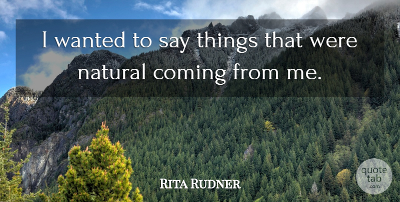 Rita Rudner Quote About undefined: I Wanted To Say Things...