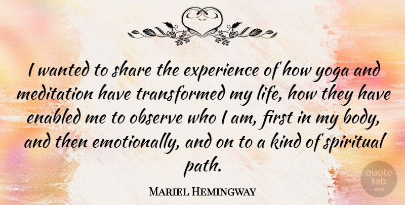 Mariel Hemingway Quote About Experience, Meditation, Observe, Share, Spiritual: I Wanted To Share The...