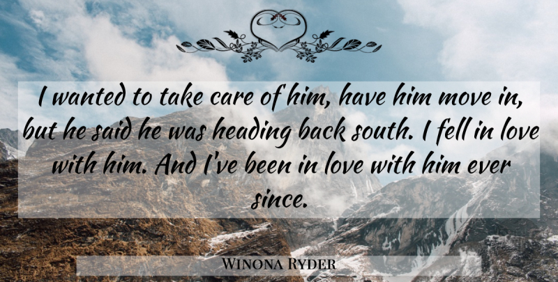 Winona Ryder Quote About Care, Fell, Heading, Love, Move: I Wanted To Take Care...