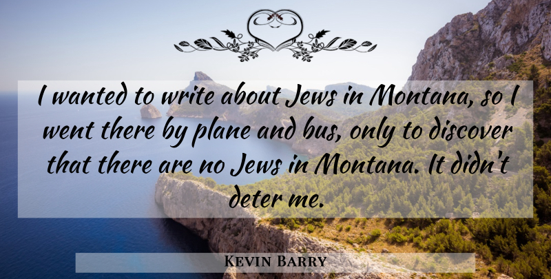 Kevin Barry Quote About Deter, Jews, Plane: I Wanted To Write About...