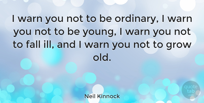 Neil Kinnock Quote About Fall, Ordinary, Young: I Warn You Not To...