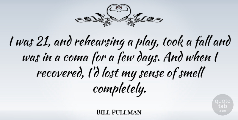 Bill Pullman Quote About Fall, Play, Smell: I Was 21 And Rehearsing...