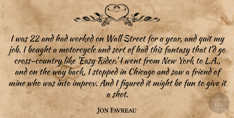 Jon Favreau Quote About Bought, Chicago, Fantasy, Figured, Might: I Was 22 And Had...