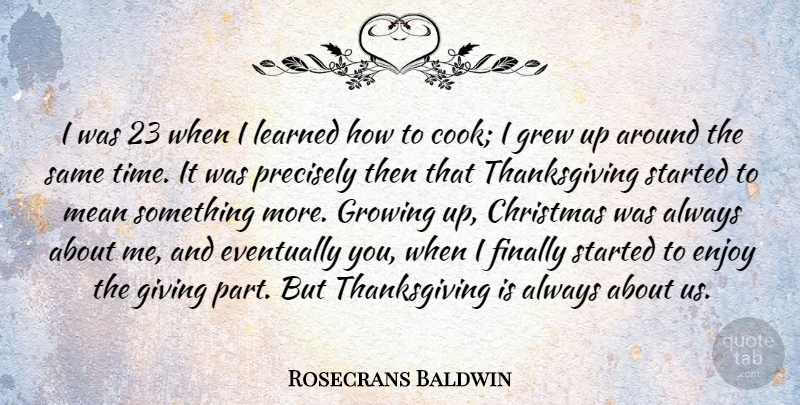 Rosecrans Baldwin Quote About Growing Up, Mean, Giving: I Was 23 When I...