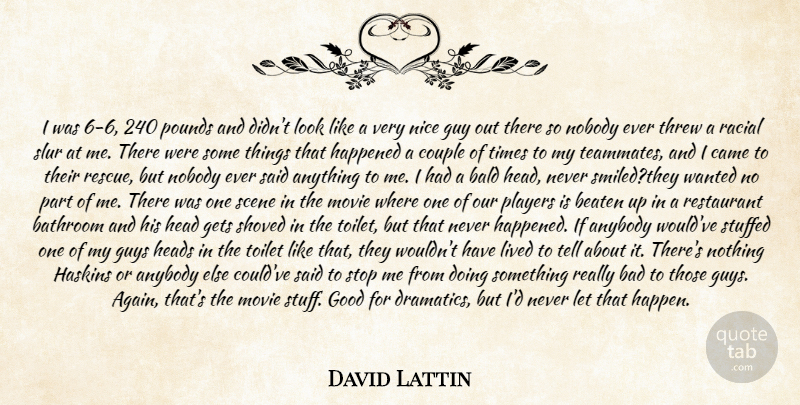 David Lattin Quote About Anybody, Bad, Bald, Bathroom, Beaten: I Was 6 6 240...