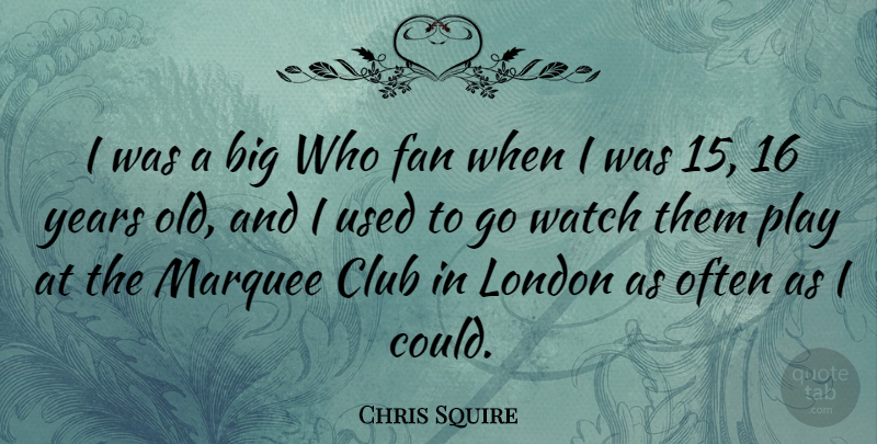 Chris Squire Quote About Fan, Marquee: I Was A Big Who...