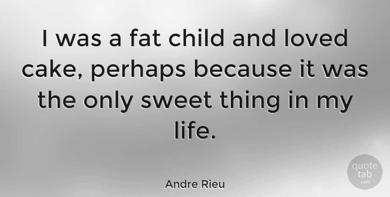 Andre Rieu Quote About Sweet, Children, Cake: I Was A Fat Child...