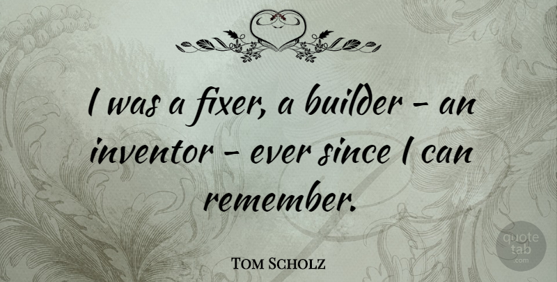 Tom Scholz Quote About Remember, Fixers, Inventor: I Was A Fixer A...