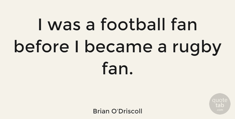 Brian O'Driscoll Quote About Became: I Was A Football Fan...