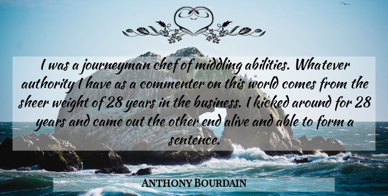Anthony Bourdain Quote About Years, Alive, World: I Was A Journeyman Chef...
