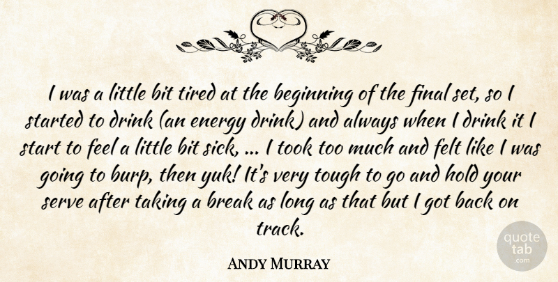 Andy Murray Quote About Beginning, Bit, Break, Drink, Energy: I Was A Little Bit...