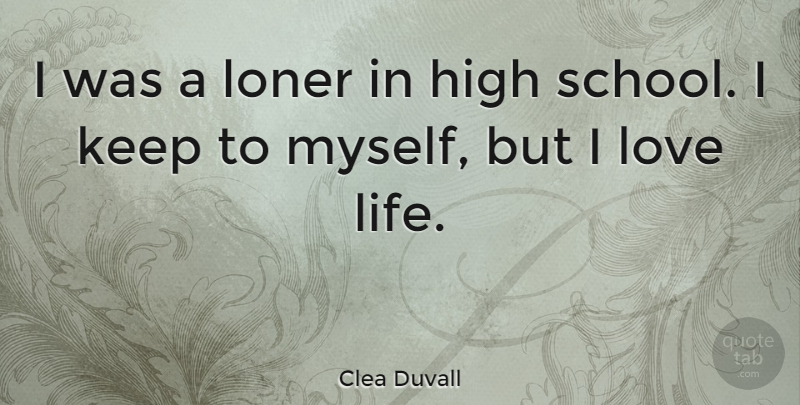 Clea Duvall Quote About High, Loner, Love: I Was A Loner In...