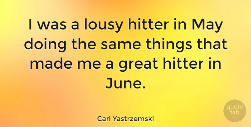 Carl Yastrzemski Quote About June, May, Made: I Was A Lousy Hitter...