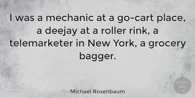 Michael Rosenbaum Quote About New York, Mechanic, Groceries: I Was A Mechanic At...