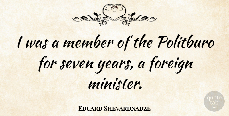 Eduard Shevardnadze Quote About Seven Years, Members, Ministers: I Was A Member Of...