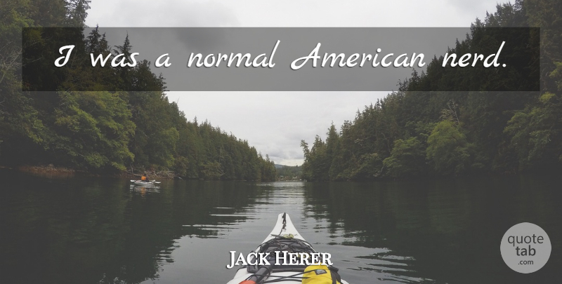 Jack Herer Quote About Nerd, Normal: I Was A Normal American...