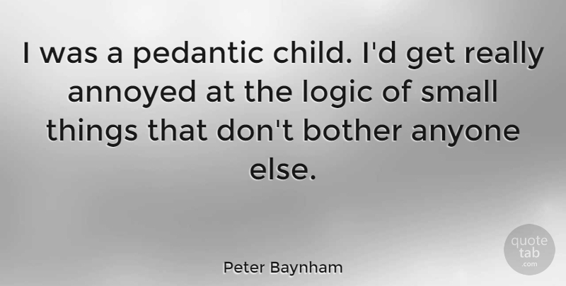 Peter Baynham Quote About Annoyed, Anyone, Bother, Pedantic: I Was A Pedantic Child...
