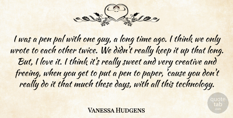 Vanessa Hudgens Quote About Sweet, Technology, Thinking: I Was A Pen Pal...