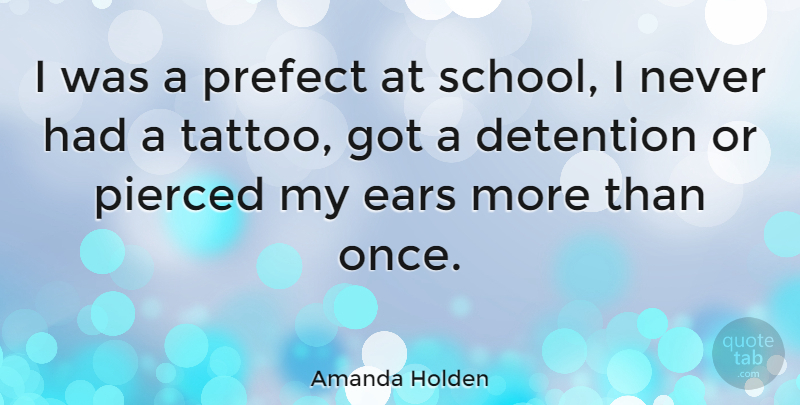 Amanda Holden Quote About Tattoo, School, Ears: I Was A Prefect At...