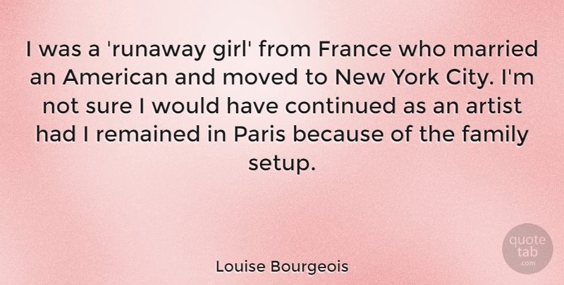 Louise Bourgeois Quote About Artist, Continued, Family, France, Married: I Was A Runaway Girl...
