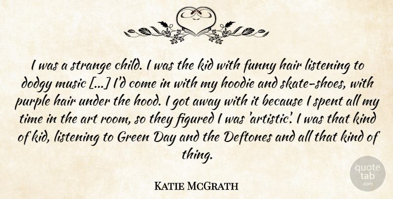 Katie McGrath Quote About Art, Children, Kids: I Was A Strange Child...