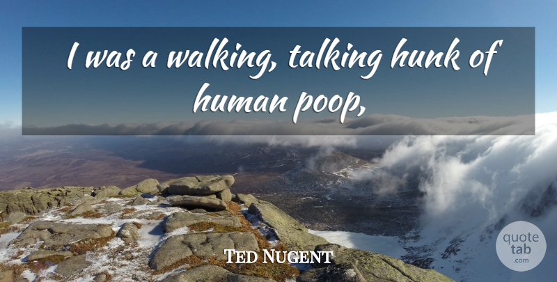 Ted Nugent Quote About Talking, Poop, Humans: I Was A Walking Talking...