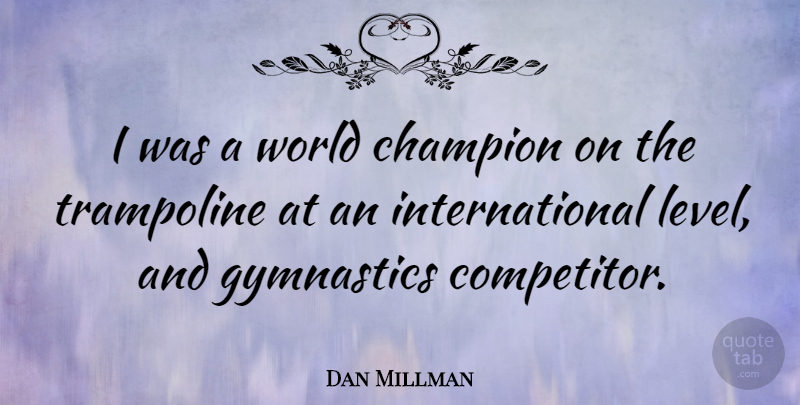 Dan Millman Quote About Trampoline: I Was A World Champion...
