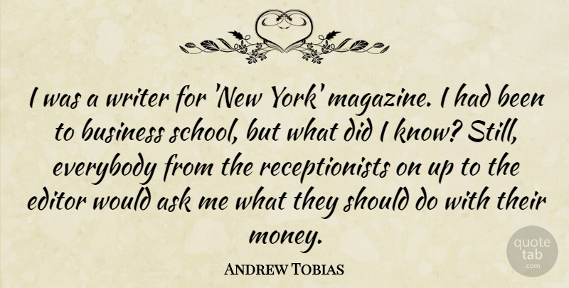 Andrew Tobias Quote About New York, School, Editors: I Was A Writer For...
