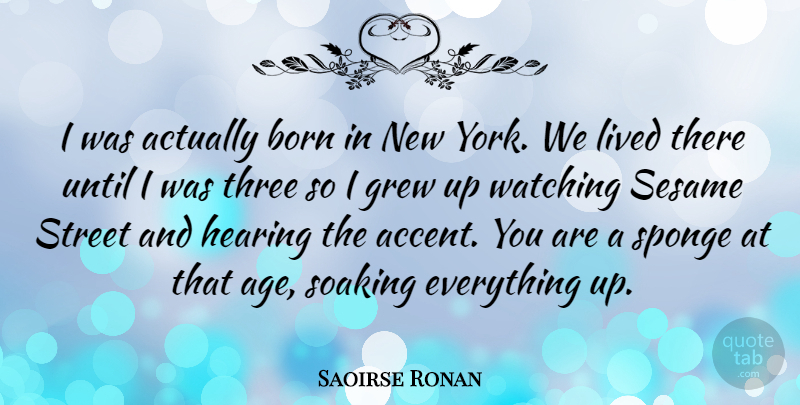 Saoirse Ronan Quote About Age, Grew, Hearing, Lived, Sesame: I Was Actually Born In...