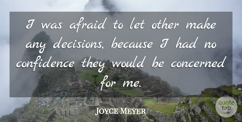 Joyce Meyer Quote About Decision, Would Be, No Confidence: I Was Afraid To Let...