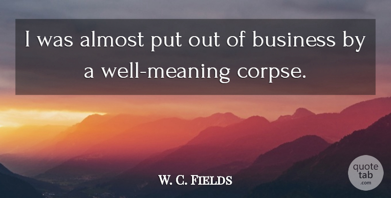 W. C. Fields Quote About Wells, Corpses: I Was Almost Put Out...