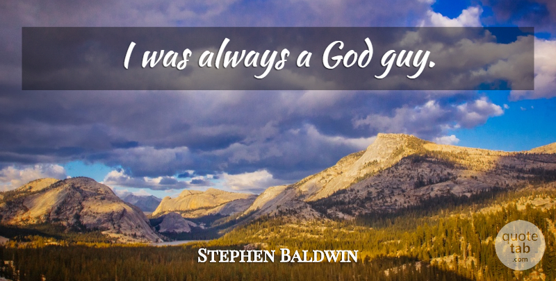Stephen Baldwin Quote About Guy: I Was Always A God...