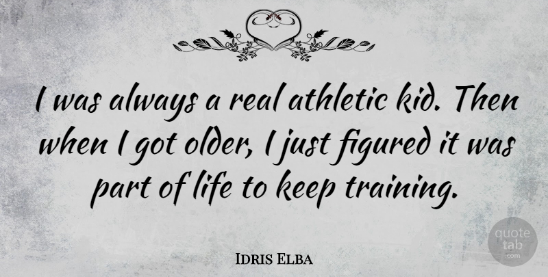 Idris Elba Quote About Real, Kids, Athletic: I Was Always A Real...