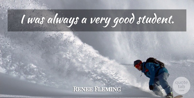 Renee Fleming Quote About Students, Very Good, Good Students: I Was Always A Very...