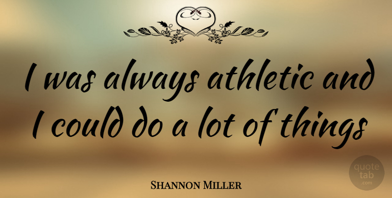 Shannon Miller Quote About Athletic: I Was Always Athletic And...