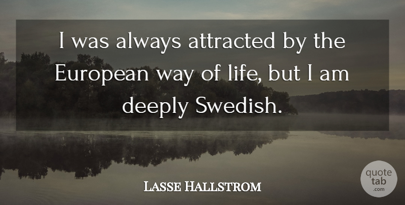 Lasse Hallstrom Quote About Europe, Way, Swedish: I Was Always Attracted By...