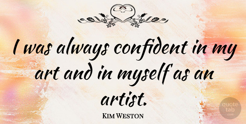 Kim Weston Quote About Art: I Was Always Confident In...