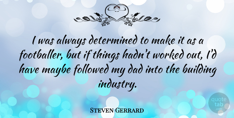 Steven Gerrard Quote About Dad, Determined, Building: I Was Always Determined To...