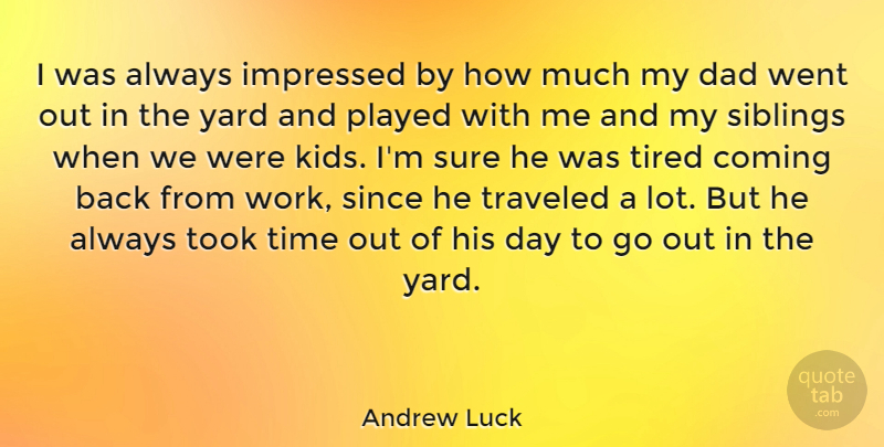Andrew Luck Quote About Coming, Dad, Impressed, Played, Siblings: I Was Always Impressed By...