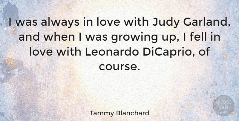 Tammy Blanchard Quote About Growing Up, Garlands, Leonardo: I Was Always In Love...