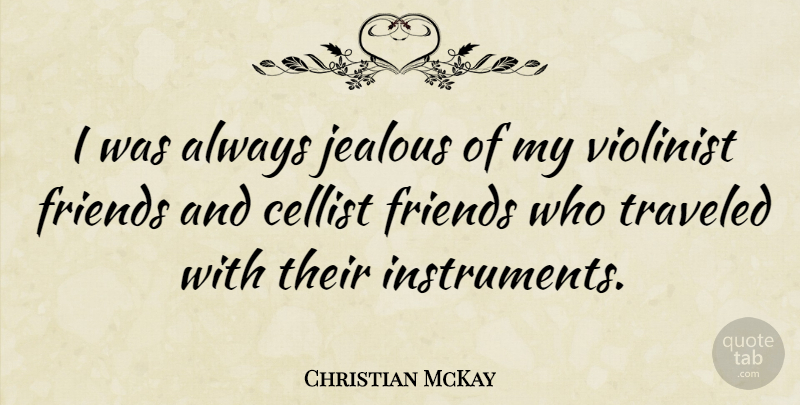 Christian McKay Quote About Jealous, Instruments, Cellists: I Was Always Jealous Of...