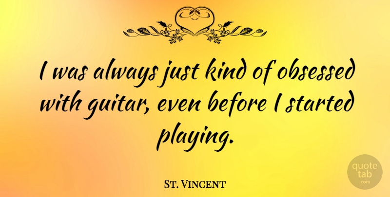 St. Vincent Quote About Guitar, Kind, Obsessed: I Was Always Just Kind...